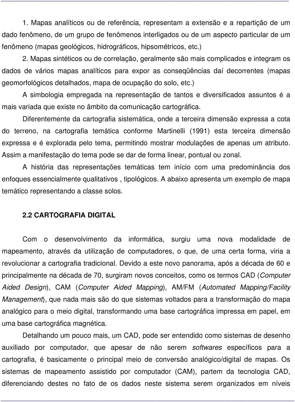 Mapas sintéticos ou de correlação, geralmente são mais complicados e integram os dados de vários mapas analíticos para expor as conseqüências daí decorrentes (mapas geomorfológicos detalhados, mapa