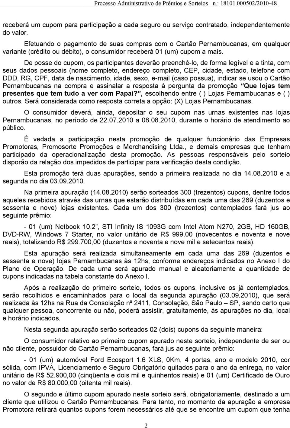 De posse do cupom, os participantes deverão preenchê-lo, de forma legível e a tinta, com seus dados pessoais (nome completo, endereço completo, CEP, cidade, estado, telefone com DDD, RG, CPF, data de