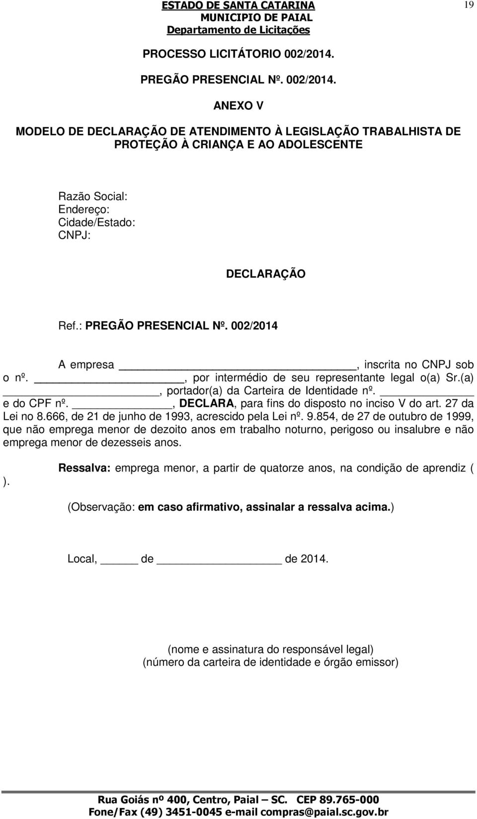 : PREGÃO PRESENCIAL Nº. 002/2014 A empresa, inscrita no CNPJ sob o nº., por intermédio de seu representante legal o(a) Sr.(a), portador(a) da Carteira de Identidade nº. e do CPF nº.