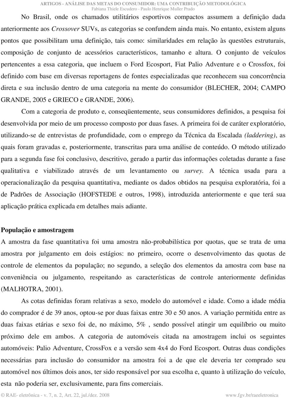 O conjunto de veículos pertencentes a essa categoria, que incluem o Ford Ecosport, Fiat Palio Adventure e o Crossfox, foi definido com base em diversas reportagens de fontes especializadas que