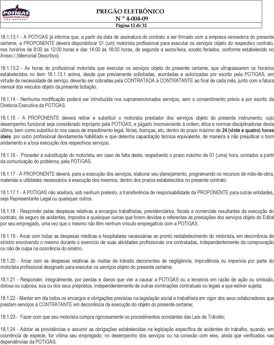 para executar os serviços objeto do respectivo contrato, nos horários de 8:00 às 12:00 horas e das 14:00 às 18:00 horas, de segunda a sexta-feira, exceto feriados, conforme estabelecido no Anexo I