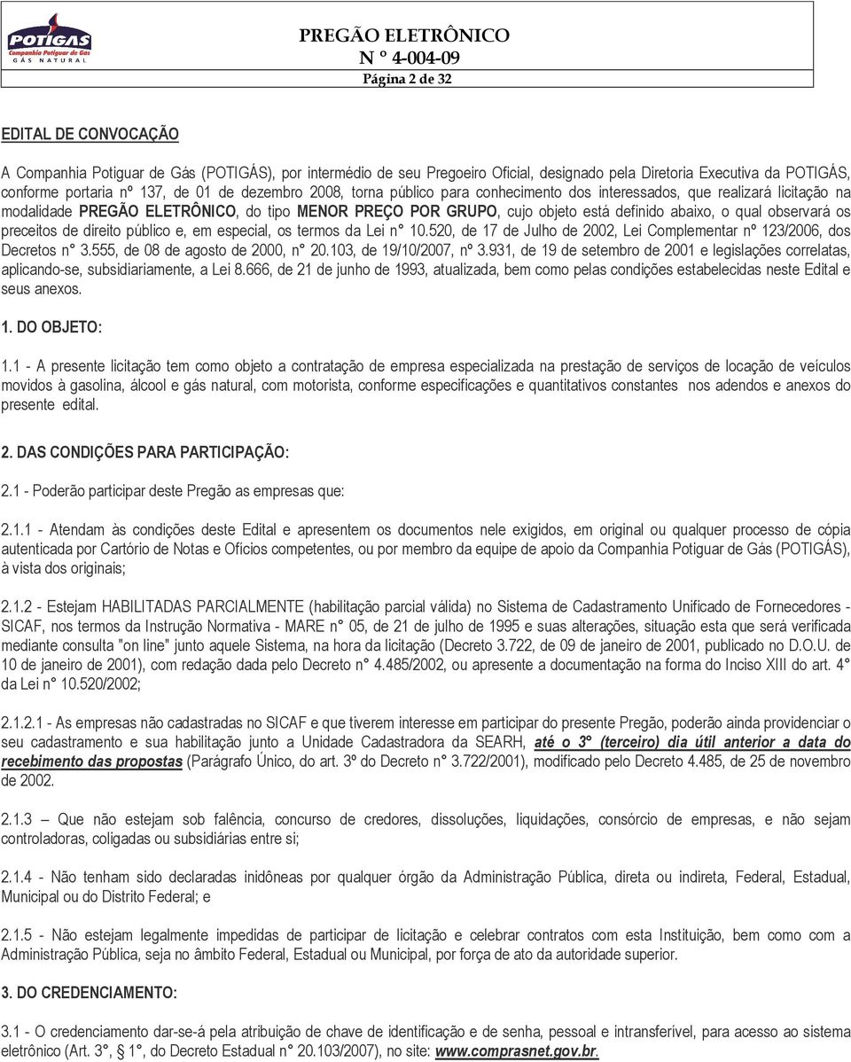 observará os preceitos de direito público e, em especial, os termos da Lei n 10.520, de 17 de Julho de 2002, Lei Complementar nº 123/2006, dos Decretos n 3.555, de 08 de agosto de 2000, n 20.