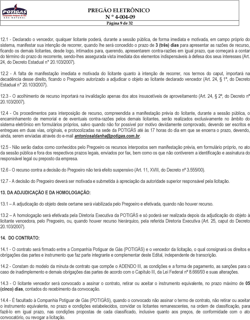 concedido o prazo de 3 (três) dias para apresentar as razões de recurso, ficando os demais licitantes, desde logo, intimados para, querendo, apresentarem contra-razões em igual prazo, que começará a