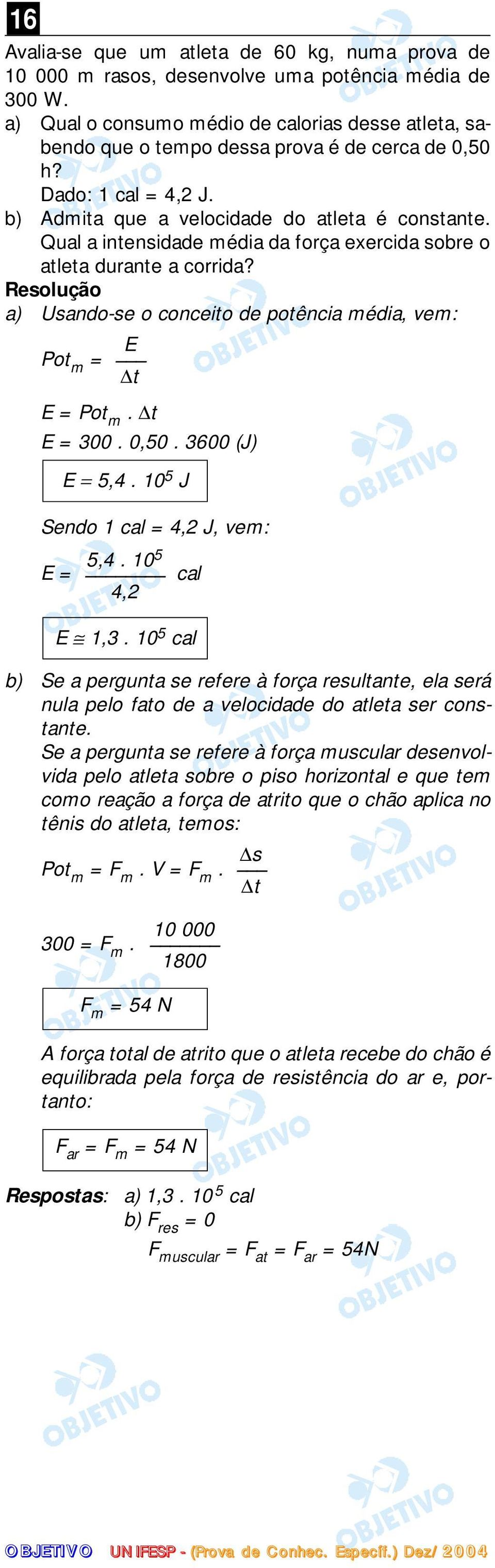 Qual a intensidade média da força exercida sobre o atleta durante a corrida? a) Usando-se o conceito de potência média, vem: E Pot m = t E = Pot m. t E = 300. 0,50.