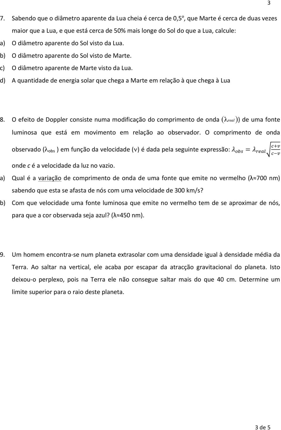 OefeitodeDopplerconsistenumamodificaçãodocomprimentodeonda(λreal%))deumafonte luminosa que está em movimento em relação ao observador.