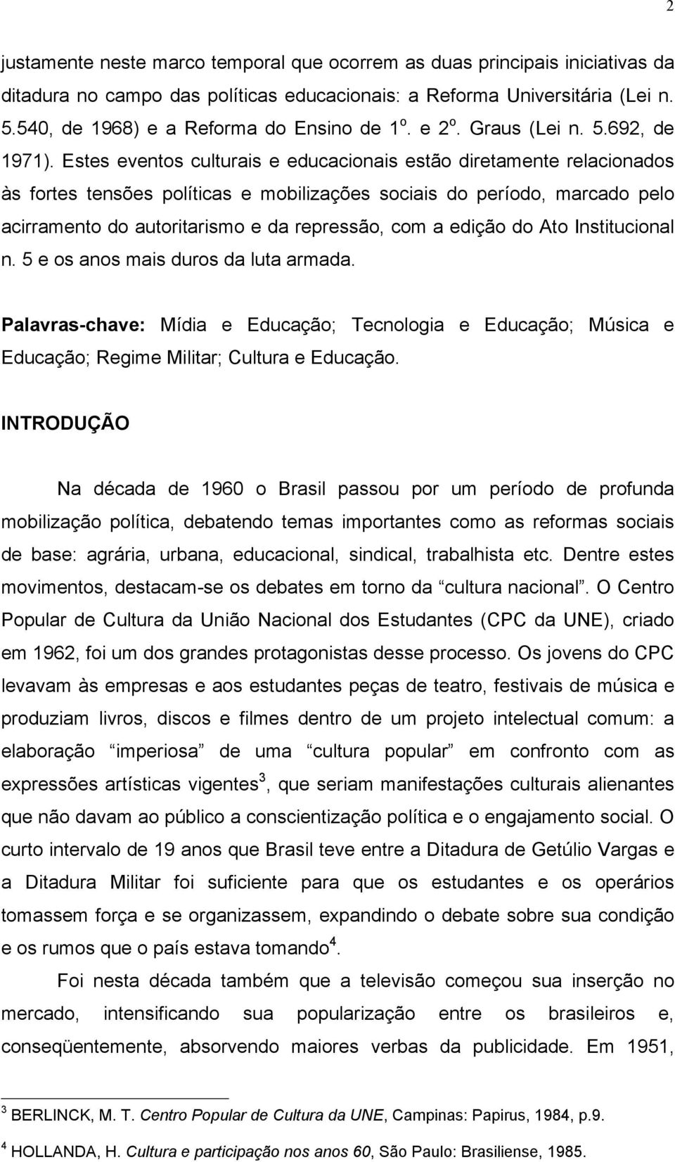 Estes eventos culturais e educacionais estão diretamente relacionados às fortes tensões políticas e mobilizações sociais do período, marcado pelo acirramento do autoritarismo e da repressão, com a