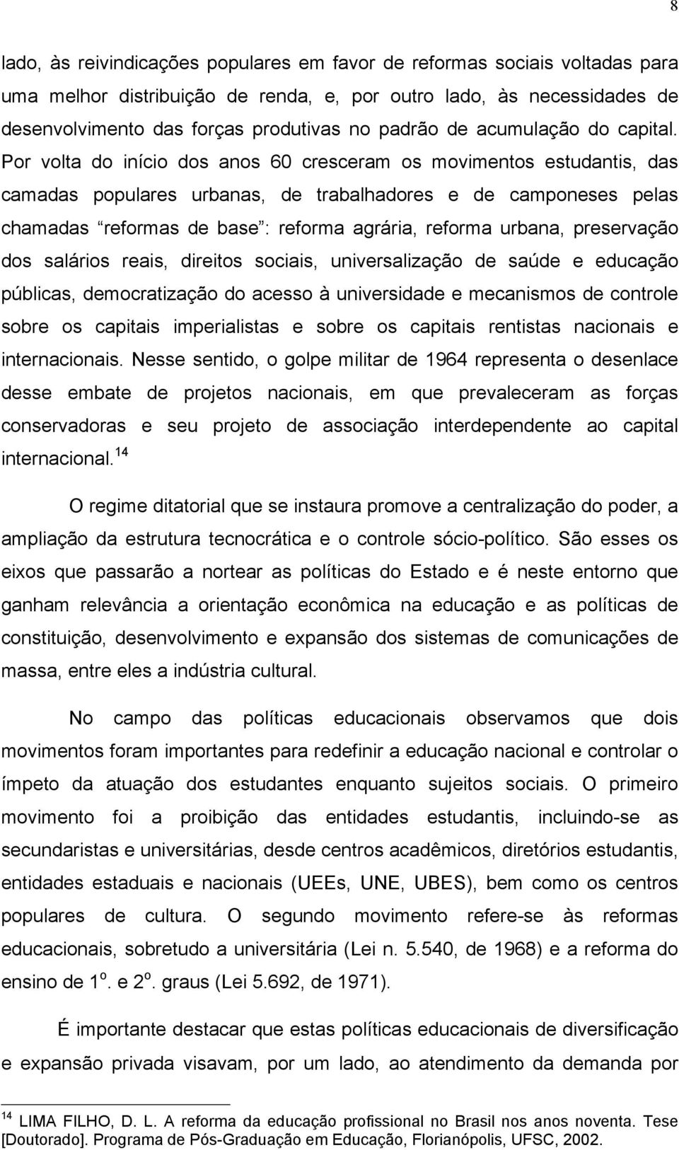 Por volta do início dos anos 60 cresceram os movimentos estudantis, das camadas populares urbanas, de trabalhadores e de camponeses pelas chamadas reformas de base : reforma agrária, reforma urbana,