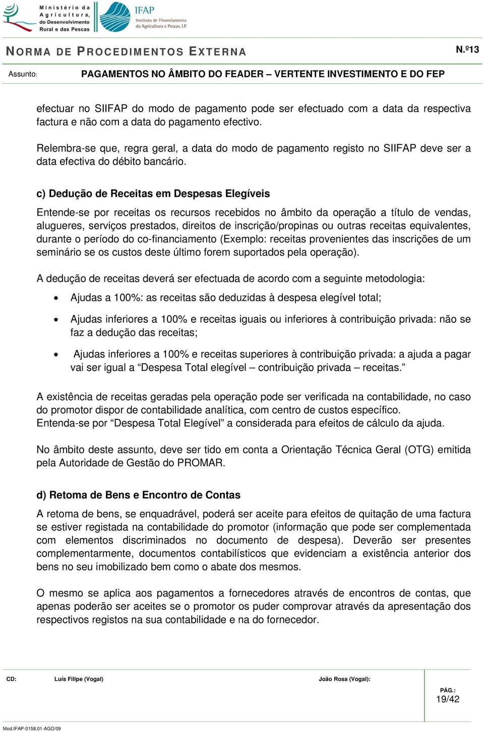 c) Dedução de Receitas em Despesas Elegíveis Entende-se por receitas os recursos recebidos no âmbito da operação a título de vendas, alugueres, serviços prestados, direitos de inscrição/propinas ou