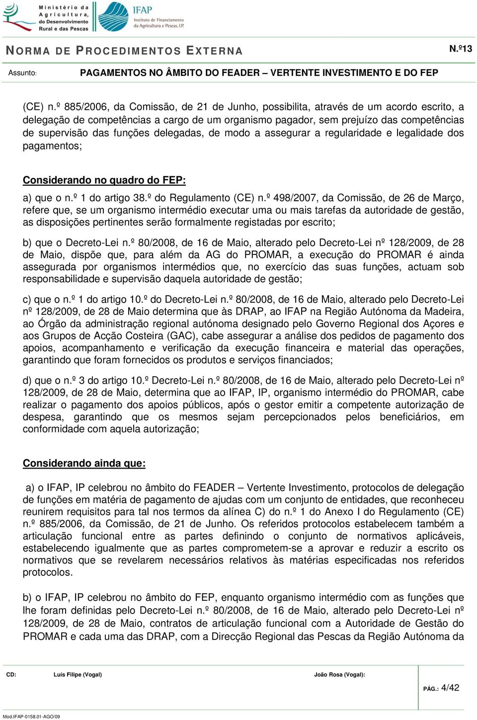 funções delegadas, de modo a assegurar a regularidade e legalidade dos pagamentos; Considerando no quadro do FEP: a) que o n.º 1 do artigo 38.