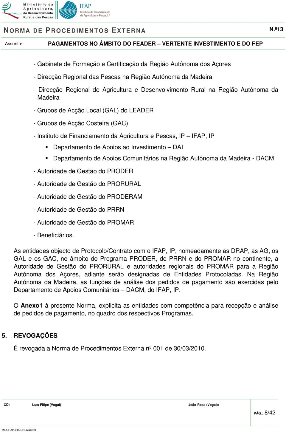 DAI Departamento de Apoios Comunitários na Região Autónoma da Madeira - DACM - Autoridade de Gestão do PRODER - Autoridade de Gestão do PRORURAL - Autoridade de Gestão do PRODERAM - Autoridade de