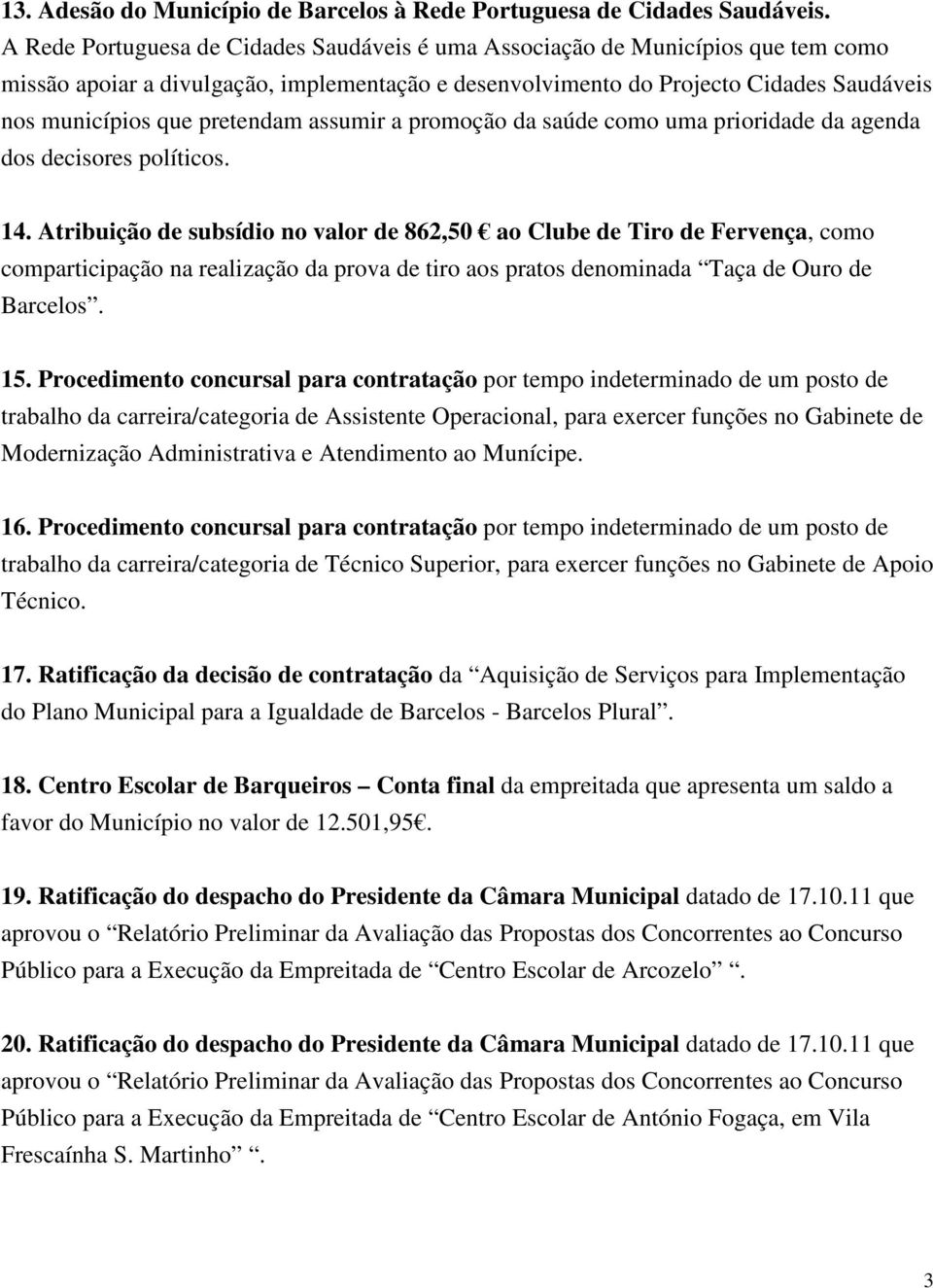 pretendam assumir a promoção da saúde como uma prioridade da agenda dos decisores políticos. 14.