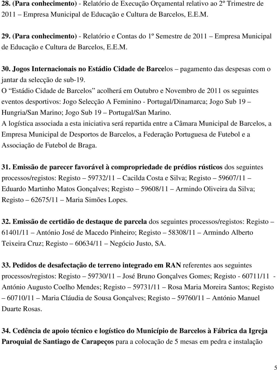 Jogos Internacionais no Estádio Cidade de Barcelos pagamento das despesas com o jantar da selecção de sub-19.