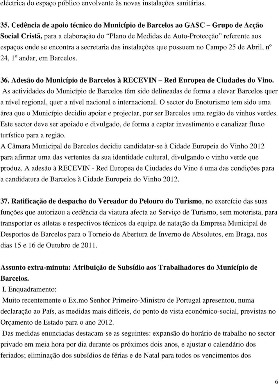 das instalações que possuem no Campo 25 de Abril, nº 24, 1º andar, em Barcelos. 36. Adesão do Município de Barcelos à RECEVIN Red Europea de Ciudades do Vino.