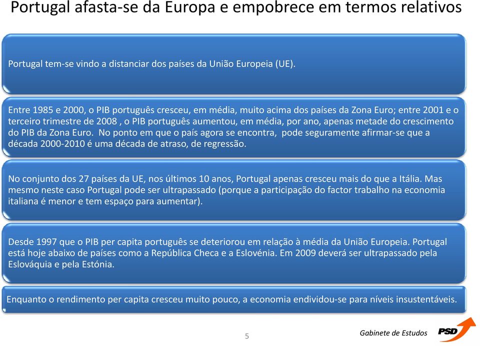 crescimento do PIB da Zona Euro. No ponto em que o país agora se encontra, pode seguramente afirmar se que a década 2000 2010 é uma década de atraso, de regressão.