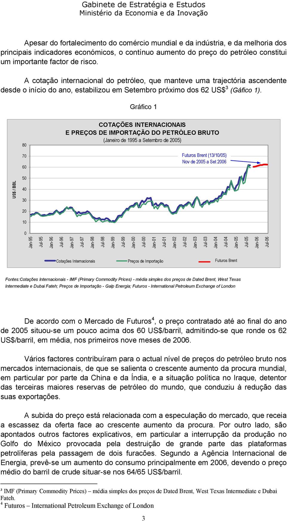 Gráfico 1 80 70 60 COTAÇÕES INTERNACIONAIS E PREÇOS DE IMPORTAÇÃO DO PETRÓLEO BRUTO (Janeiro de 1995 a Setembro de 2005) Futuros Brent (13/10/05) Nov de 2005 a Set 2006 US$ / BBL 50 40 30 20 10 0