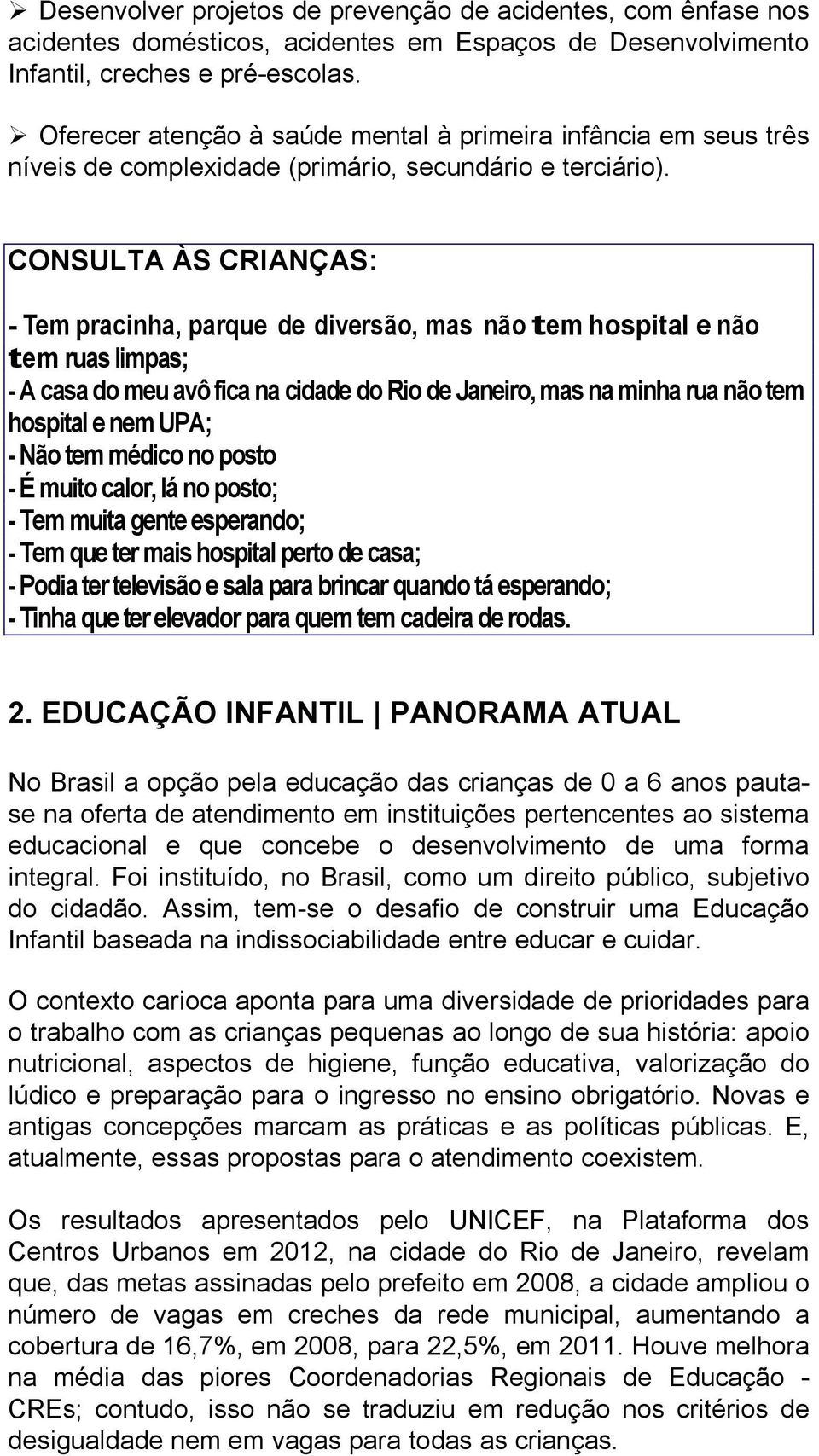 CONSULTA ÀS CRIANÇAS: - Tem pracinha, parque de diversão, mas não tem hospital e não tem ruas limpas; - A casa do meu avô fica na cidade do Rio de Janeiro, mas na minha rua não tem hospital e nem