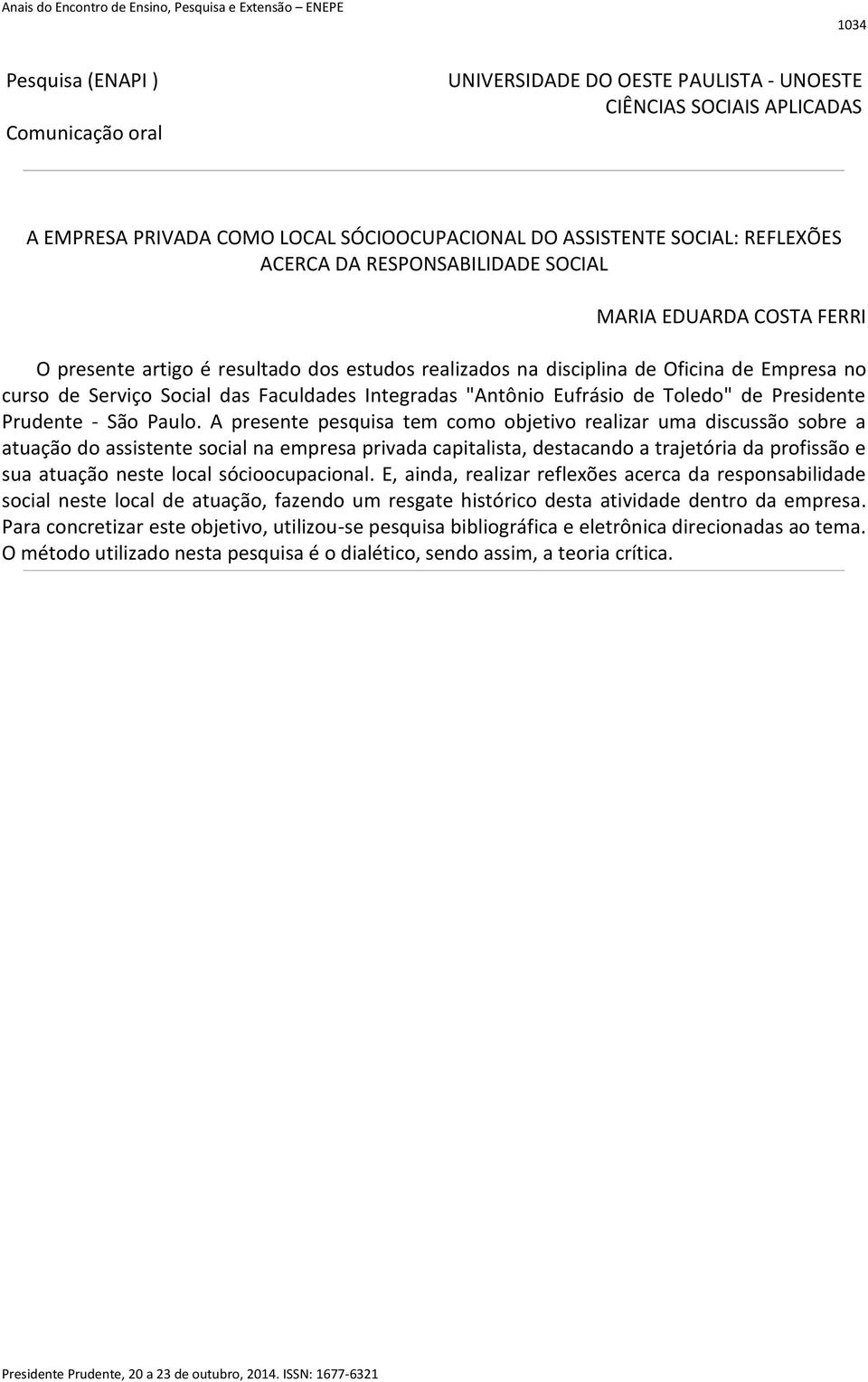 A presente pesquisa tem como objetivo realizar uma discussão sobre a atuação do assistente social na empresa privada capitalista, destacando a trajetória da profissão e sua atuação neste local