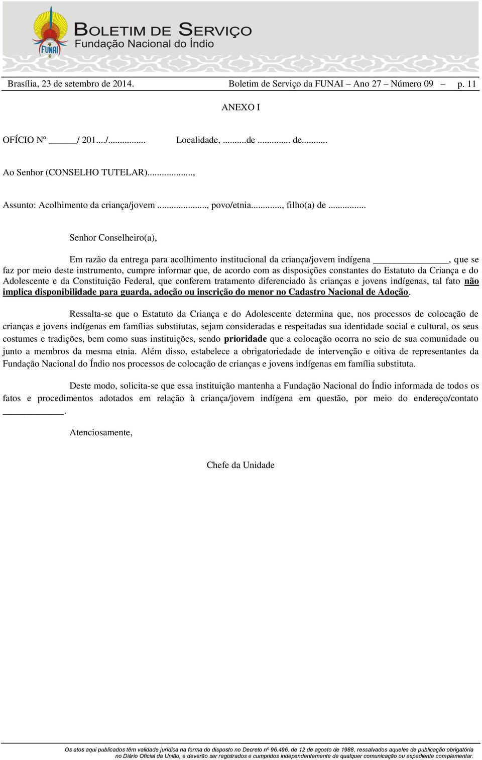 constantes do Estatuto da Criança e do Adolescente e da Constituição Federal, que conferem tratamento diferenciado às crianças e jovens indígenas, tal fato não implica disponibilidade para guarda,