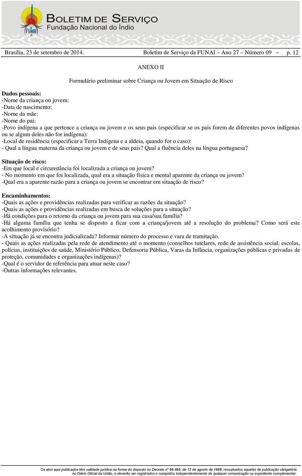 aldeia, quando for o caso): - Qual a língua materna da criança ou jovem e de seus pais? Qual a fluência deles na língua portuguesa?