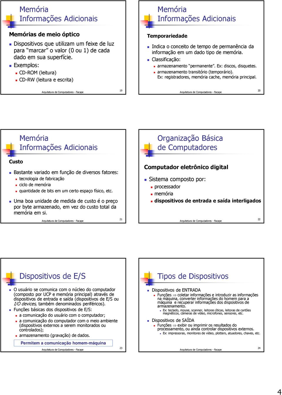 Ex: discos, disquetes. armazenamento transitório (temporário). Ex: registradores, memória cache, memória principal.