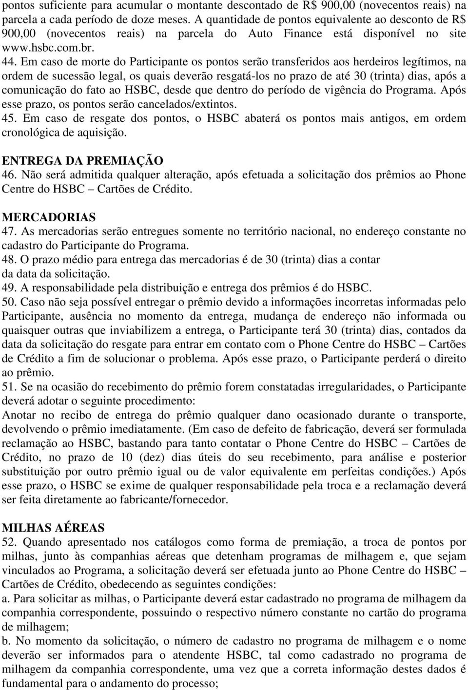 Em caso de morte do Participante os pontos serão transferidos aos herdeiros legítimos, na ordem de sucessão legal, os quais deverão resgatá-los no prazo de até 30 (trinta) dias, após a comunicação do