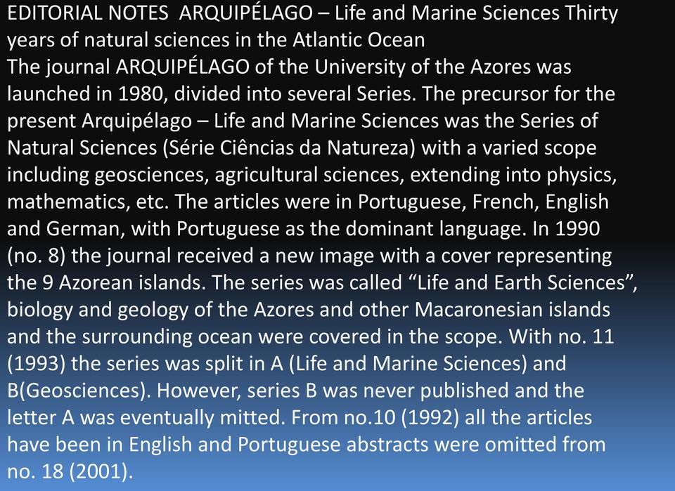 The precursor for the present Arquipélago Life and Marine Sciences was the Series of Natural Sciences (Série Ciências da Natureza) with a varied scope including geosciences, agricultural sciences,