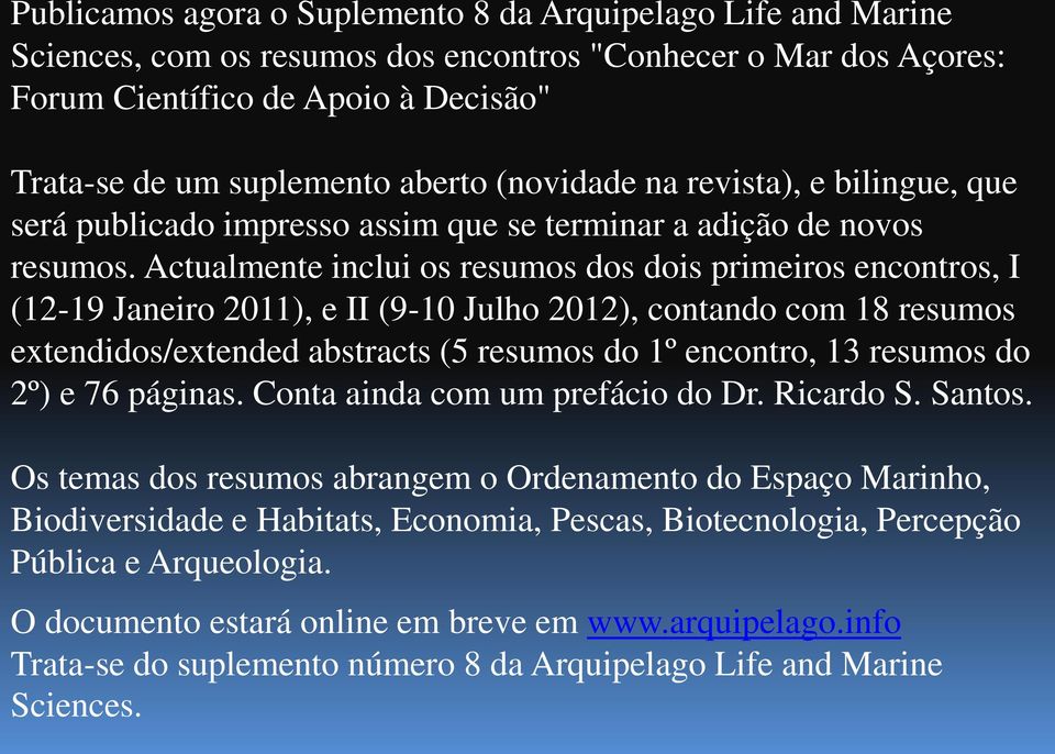 Actualmente inclui os resumos dos dois primeiros encontros, I (12-19 Janeiro 2011), e II (9-10 Julho 2012), contando com 18 resumos extendidos/extended abstracts (5 resumos do 1º encontro, 13 resumos