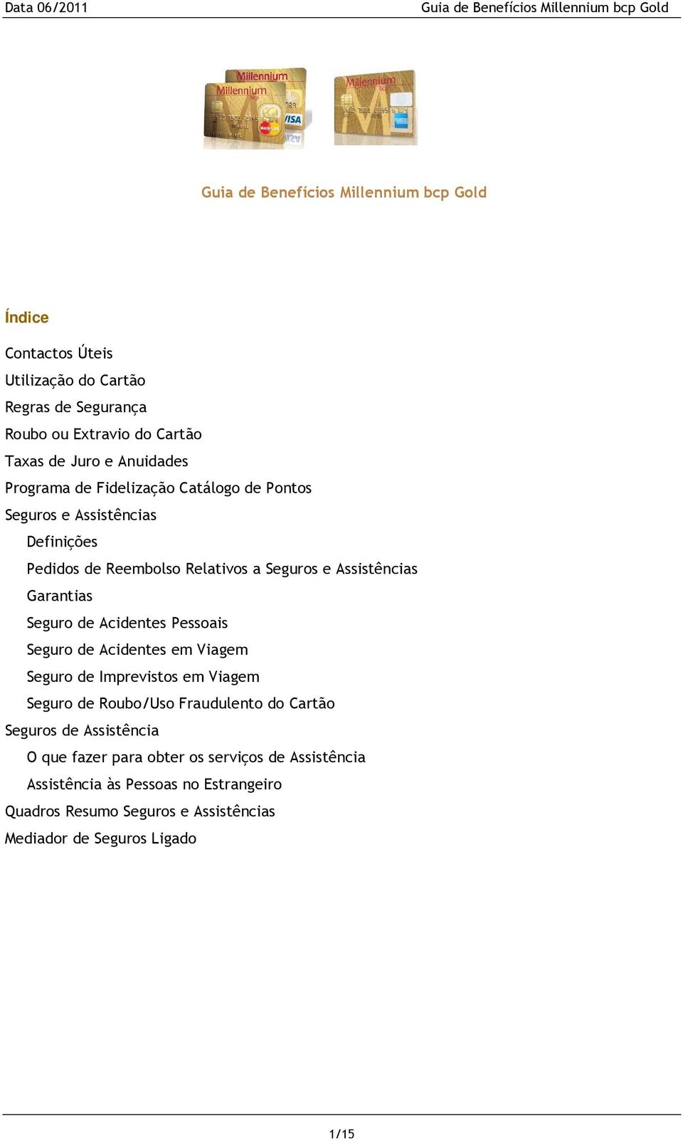 Pessoais Seguro de Acidentes em Viagem Seguro de Imprevistos em Viagem Seguro de Roubo/Uso Fraudulento do Cartão Seguros de Assistência O que