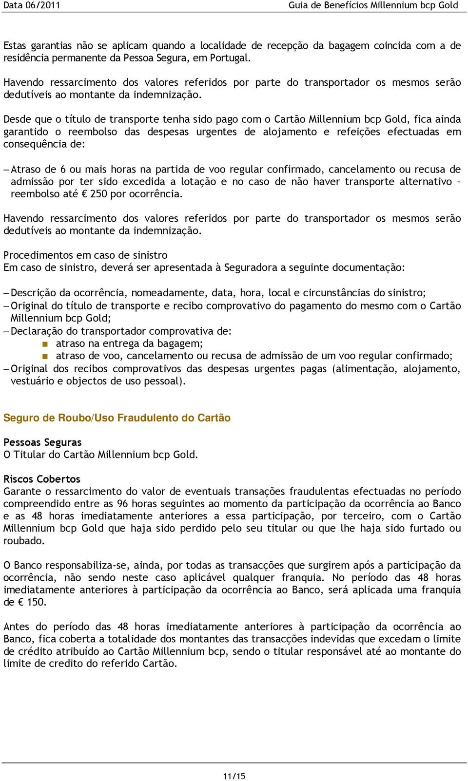 Desde que o título de transporte tenha sido pago com o Cartão Millennium bcp Gold, fica ainda garantido o reembolso das despesas urgentes de alojamento e refeições efectuadas em consequência de: