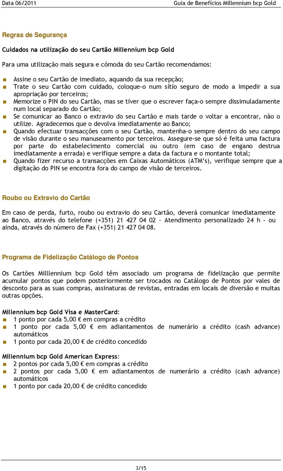 dissimuladamente num local separado do Cartão; Se comunicar ao Banco o extravio do seu Cartão e mais tarde o voltar a encontrar, não o utilize.