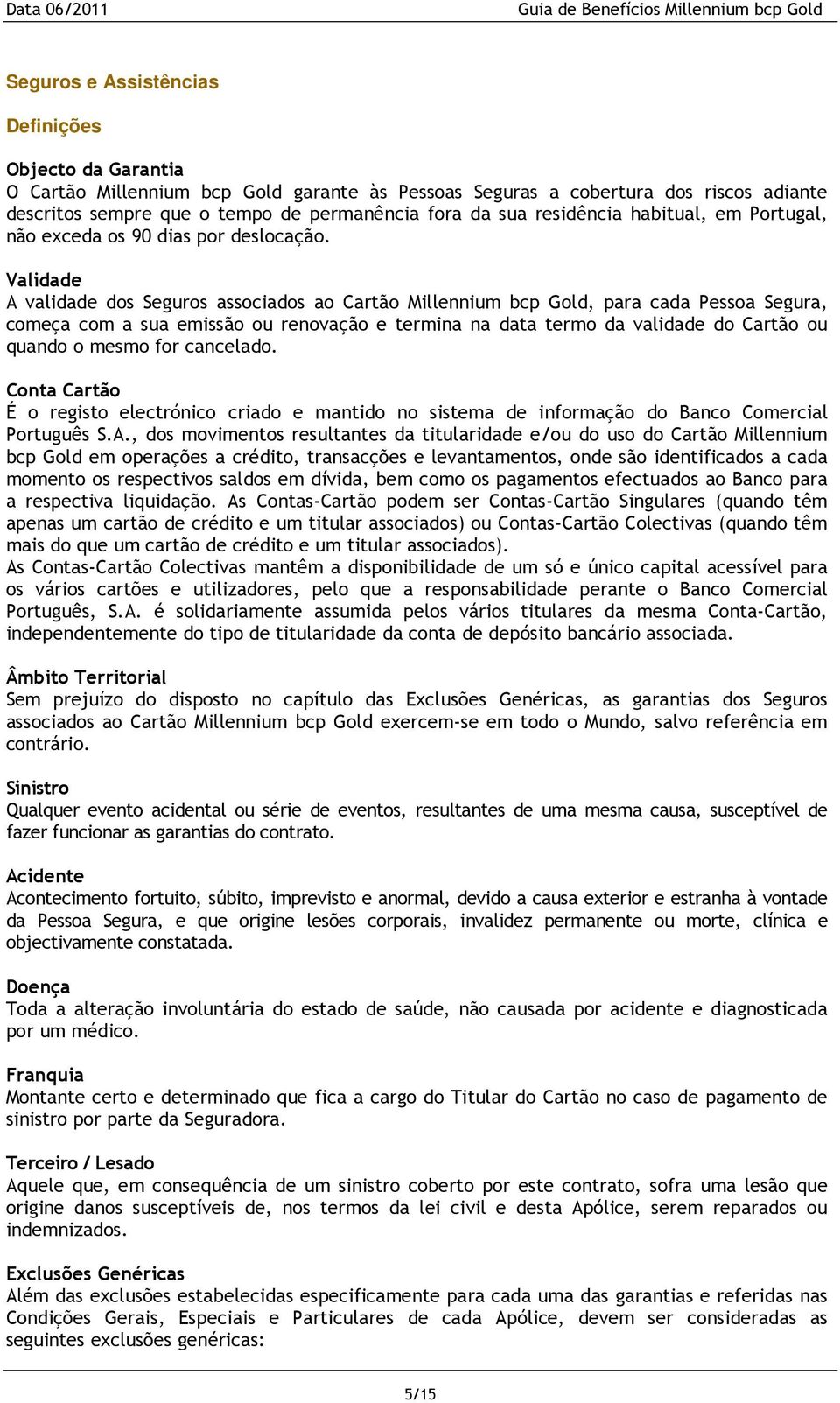 Validade A validade dos Seguros associados ao Cartão Millennium bcp Gold, para cada Pessoa Segura, começa com a sua emissão ou renovação e termina na data termo da validade do Cartão ou quando o