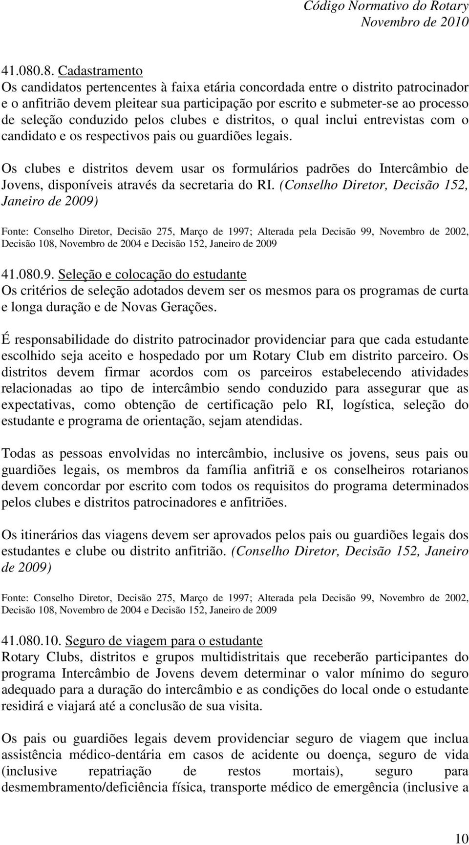 conduzido pelos clubes e distritos, o qual inclui entrevistas com o candidato e os respectivos pais ou guardiões legais.