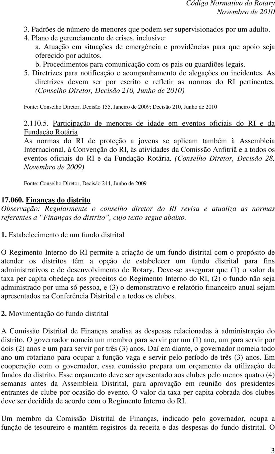 Diretrizes para notificação e acompanhamento de alegações ou incidentes. As diretrizes devem ser por escrito e refletir as normas do RI pertinentes.