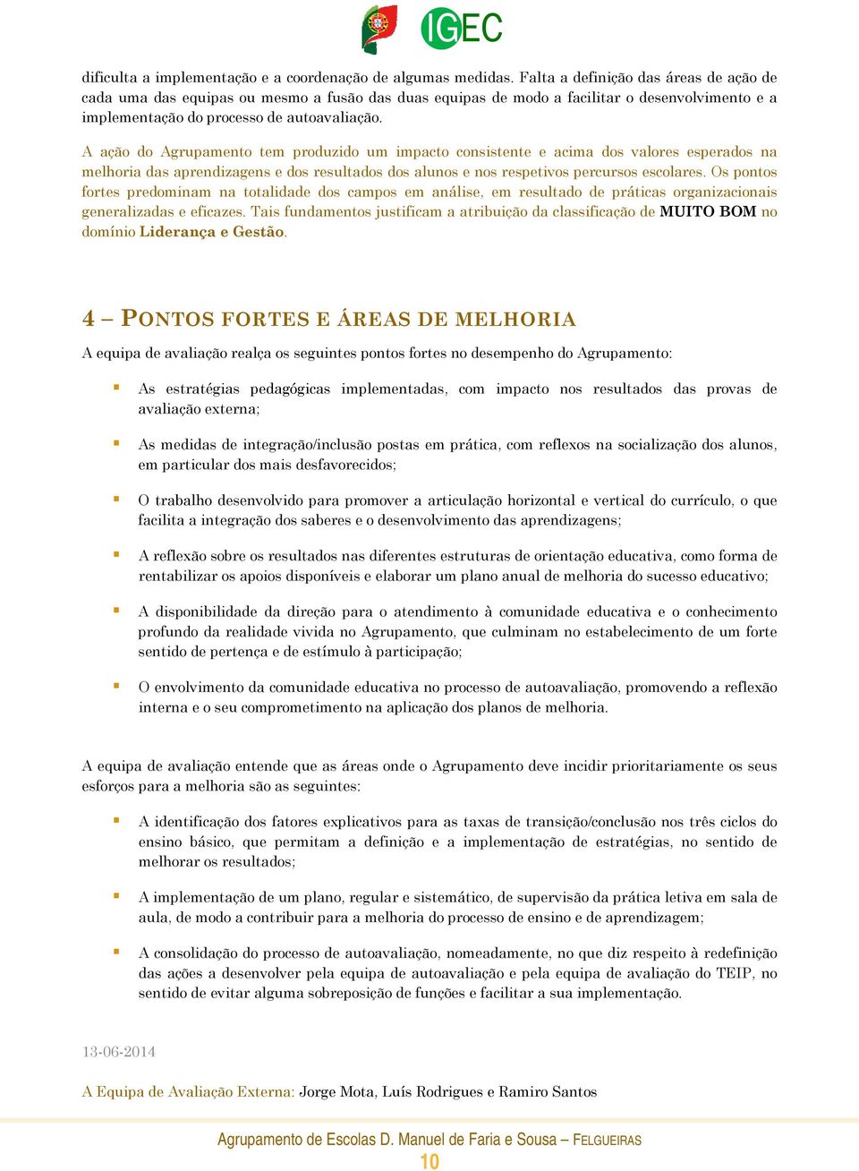 A ação do Agrupamento tem produzido um impacto consistente e acima dos valores esperados na melhoria das aprendizagens e dos resultados dos alunos e nos respetivos percursos escolares.