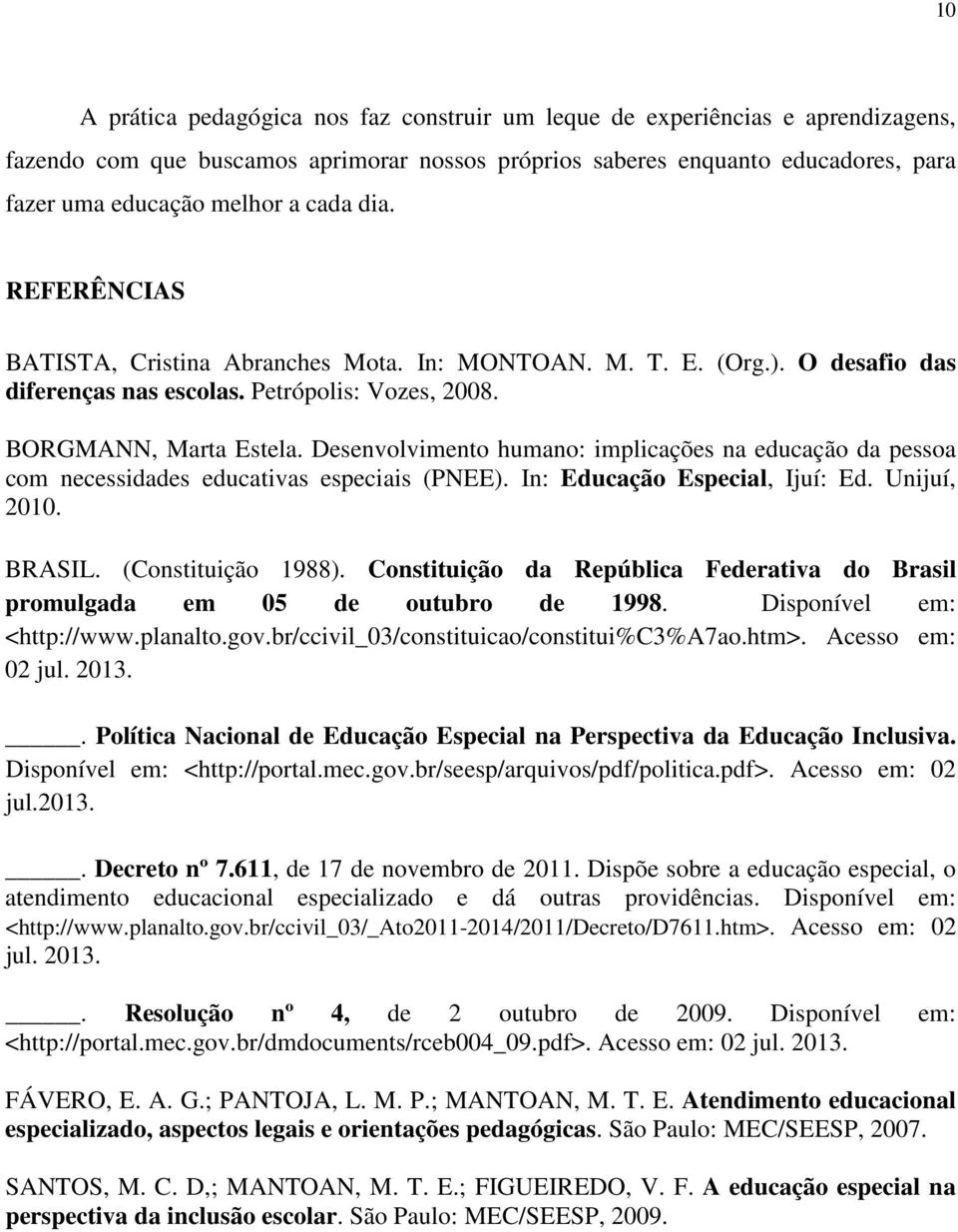 Desenvolvimento humano: implicações na educação da pessoa com necessidades educativas especiais (PNEE). In: Educação Especial, Ijuí: Ed. Unijuí, 2010. BRASIL. (Constituição 1988).