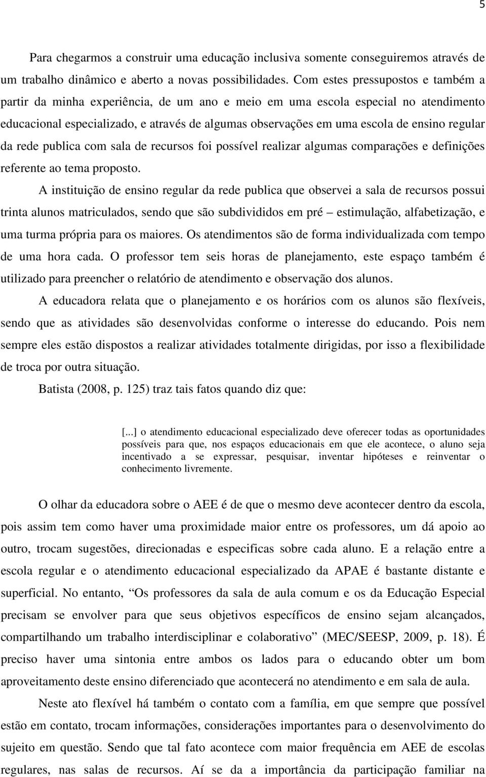 ensino regular da rede publica com sala de recursos foi possível realizar algumas comparações e definições referente ao tema proposto.