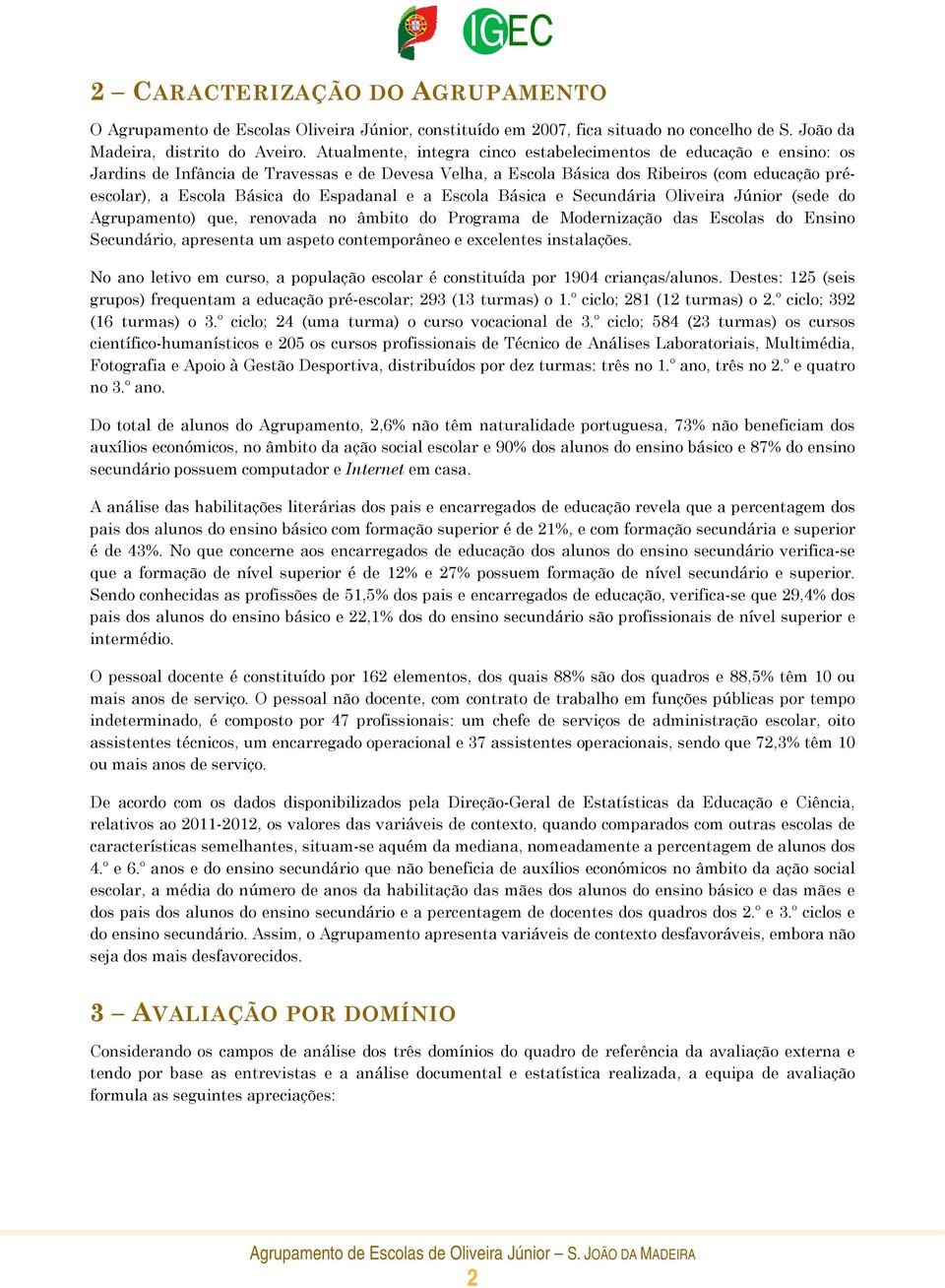 Espadanal e a Escola Básica e Secundária Oliveira Júnior (sede do Agrupamento) que, renovada no âmbito do Programa de Modernização das Escolas do Ensino Secundário, apresenta um aspeto contemporâneo