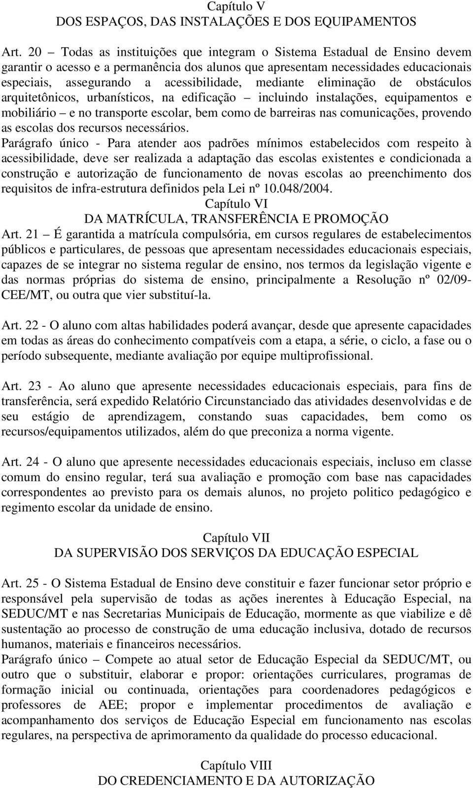 mediante eliminação de obstáculos arquitetônicos, urbanísticos, na edificação incluindo instalações, equipamentos e mobiliário e no transporte escolar, bem como de barreiras nas comunicações,