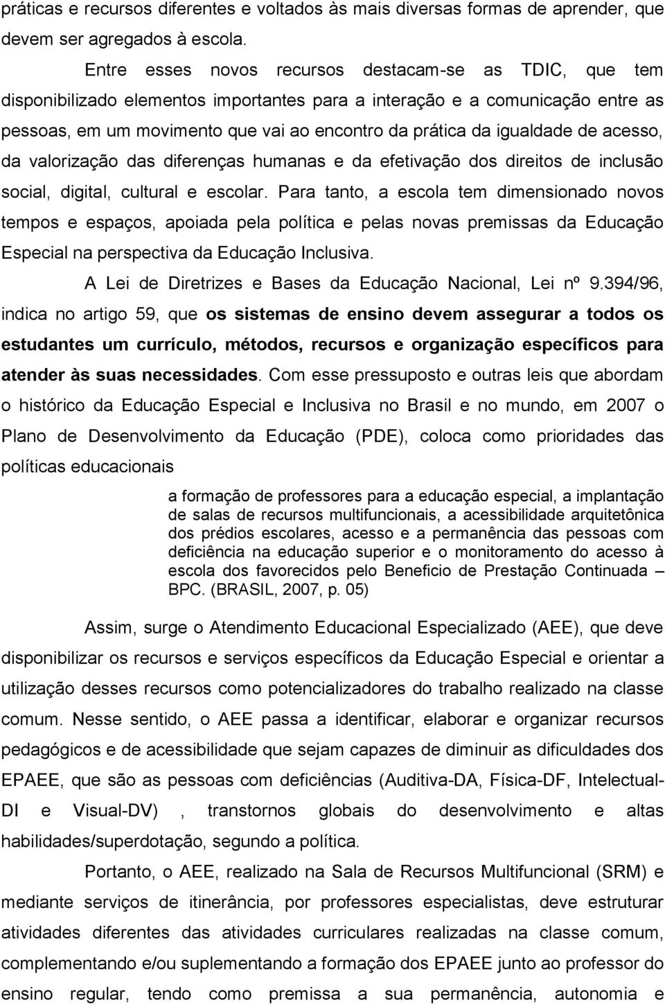 igualdade de acesso, da valorização das diferenças humanas e da efetivação dos direitos de inclusão social, digital, cultural e escolar.