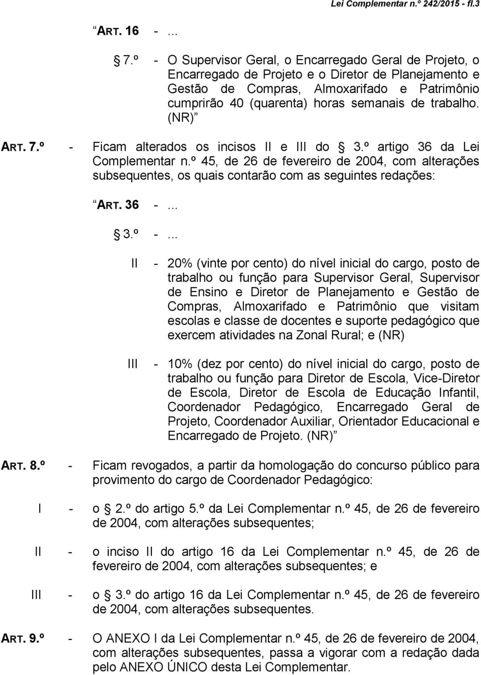 trabalho. (NR) ART. 7.º - Ficam alterados os incisos II e III do 3.º artigo 36 da Lei Complementar n.