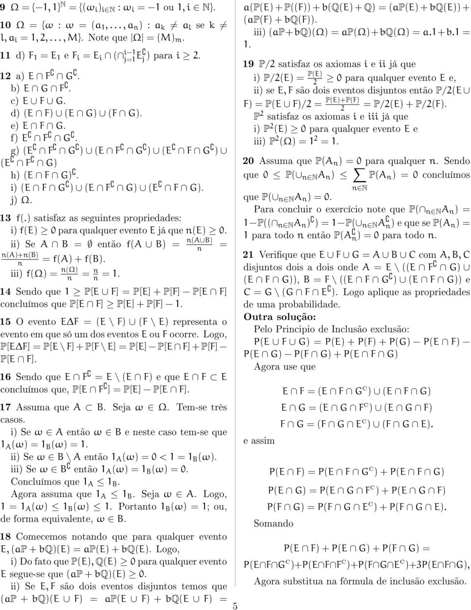 ) satisfaz as seguites propriedades: i) f(e) 0 para qualquer eveto E já que (E) 0. ii) Se A B = etão f(a B) = (A B) (A)+(B) = f(a) + f(b). iii) f(ω) = (Ω) = = 1.