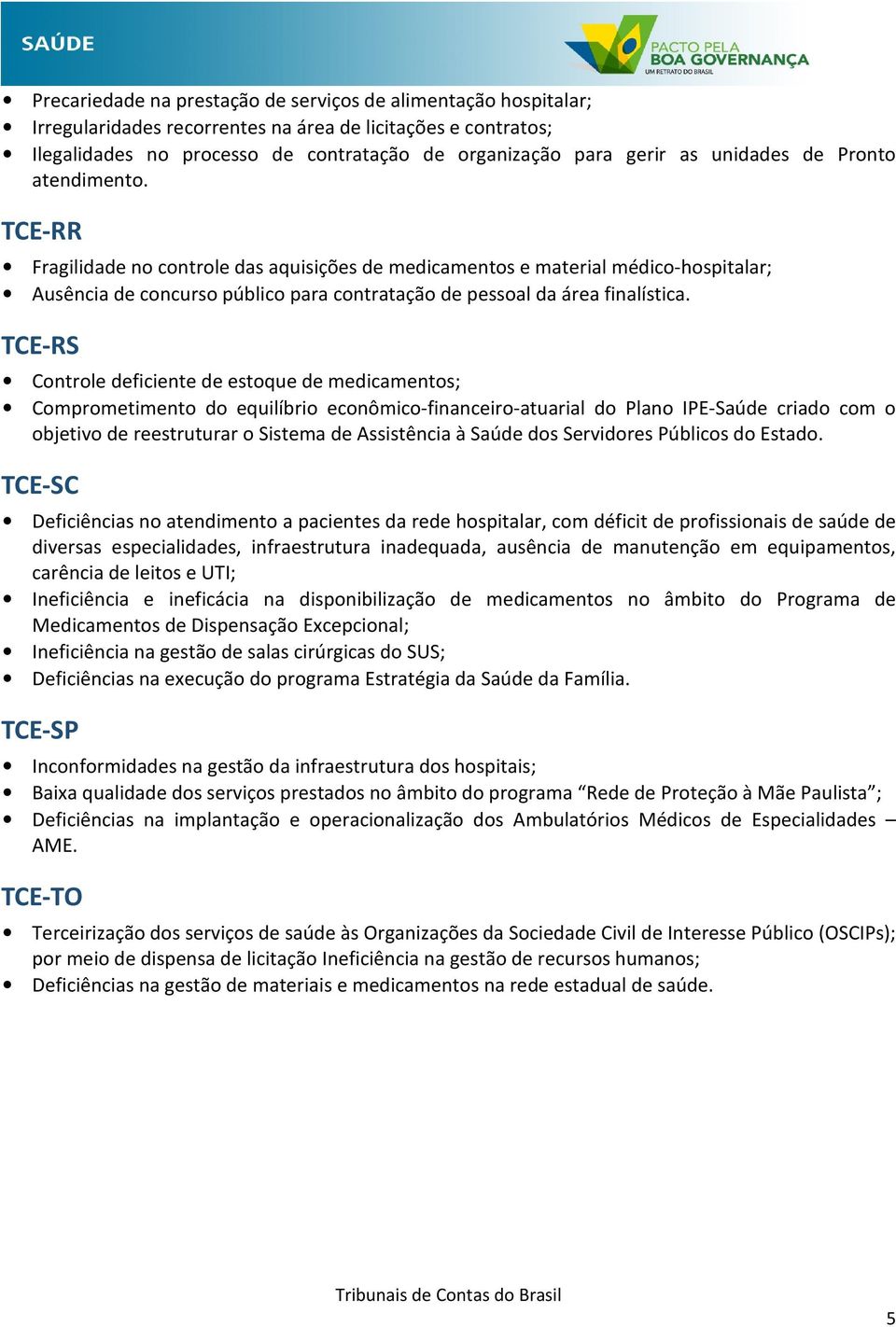 TCE-RR Fragilidade no controle das aquisições de medicamentos e material médico-hospitalar; Ausência de concurso público para contratação de pessoal da área finalística.