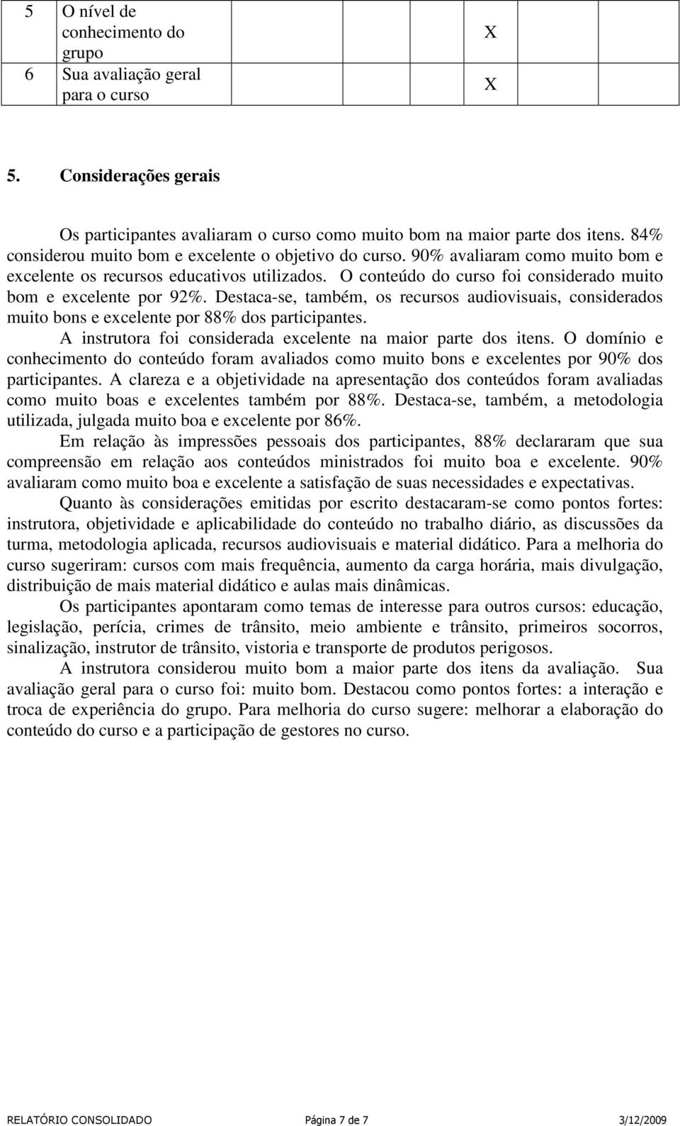 Destaca-se, também, os recursos audiovisuais, considerados muito bons e excelente por 88% dos participantes. A instrutora foi considerada excelente na maior parte dos itens.