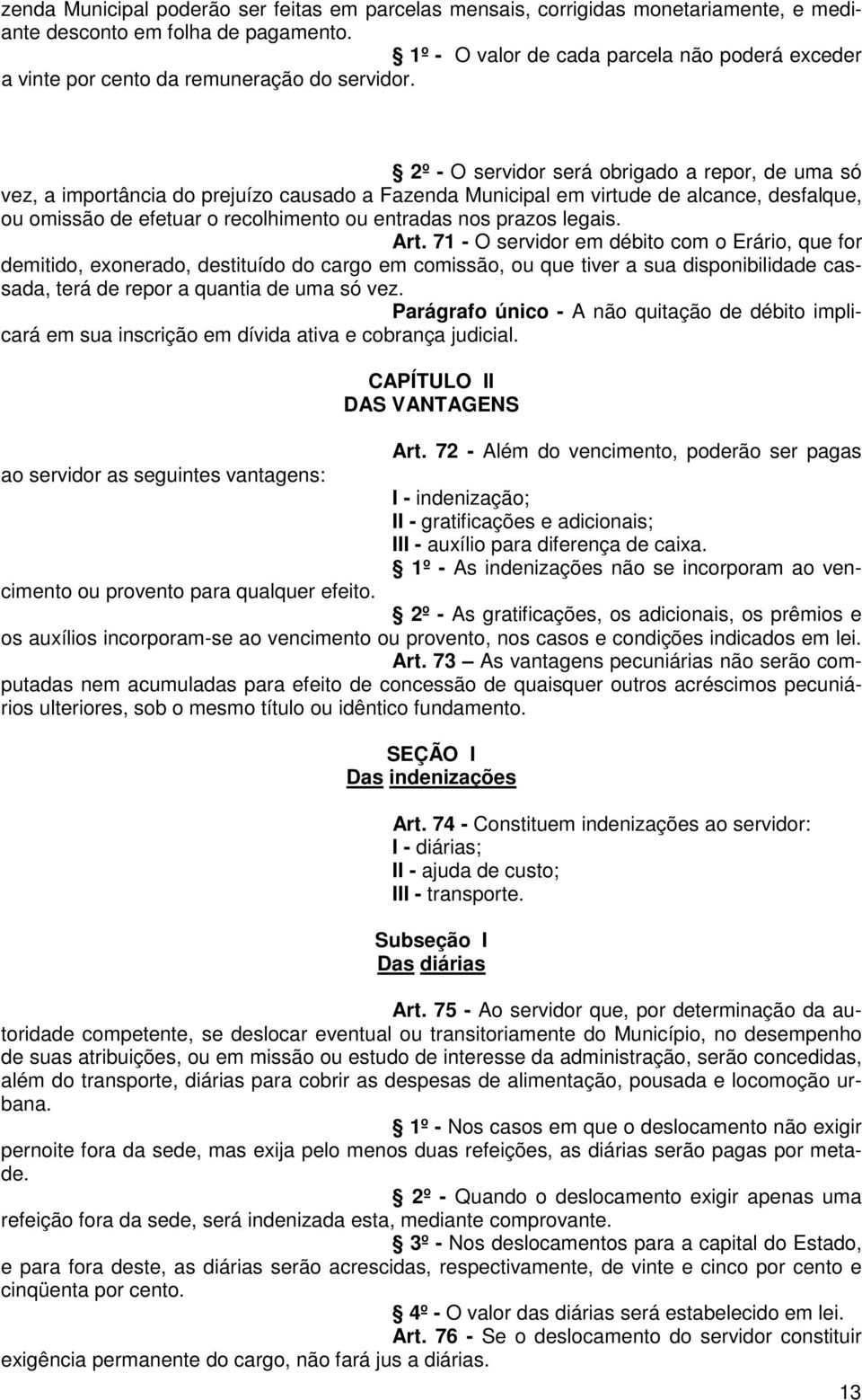 2º - O servidor será obrigado a repor, de uma só vez, a importância do prejuízo causado a Fazenda Municipal em virtude de alcance, desfalque, ou omissão de efetuar o recolhimento ou entradas nos