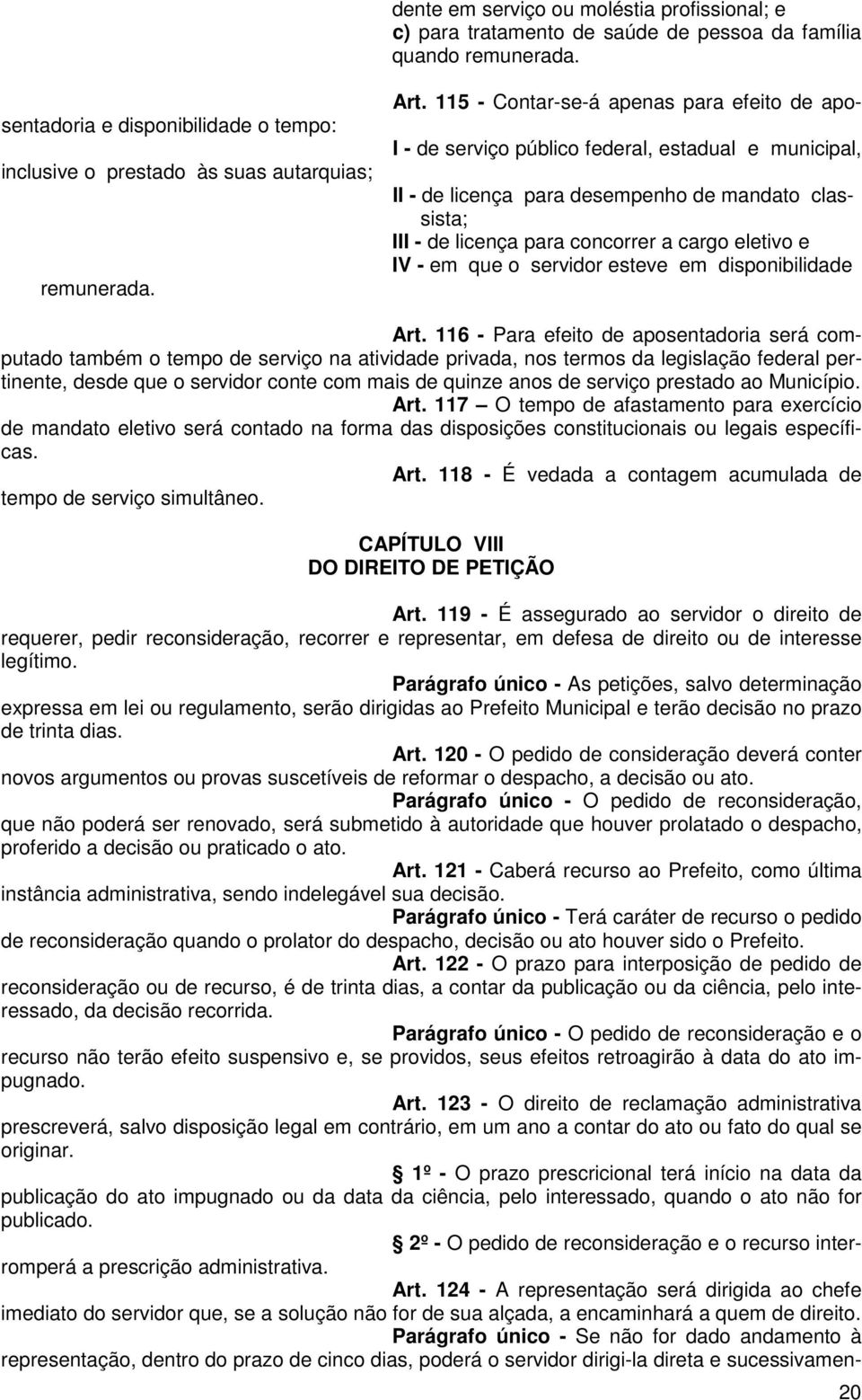 I - de serviço público federal, estadual e municipal, II - de licença para desempenho de mandato classista; III - de licença para concorrer a cargo eletivo e IV - em que o servidor esteve em