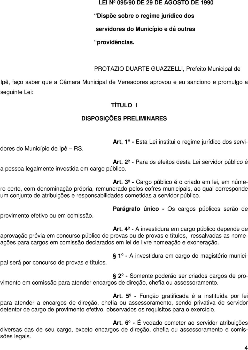 1º - Esta Lei institui o regime jurídico dos servidores do Município de Ipê RS. Art.