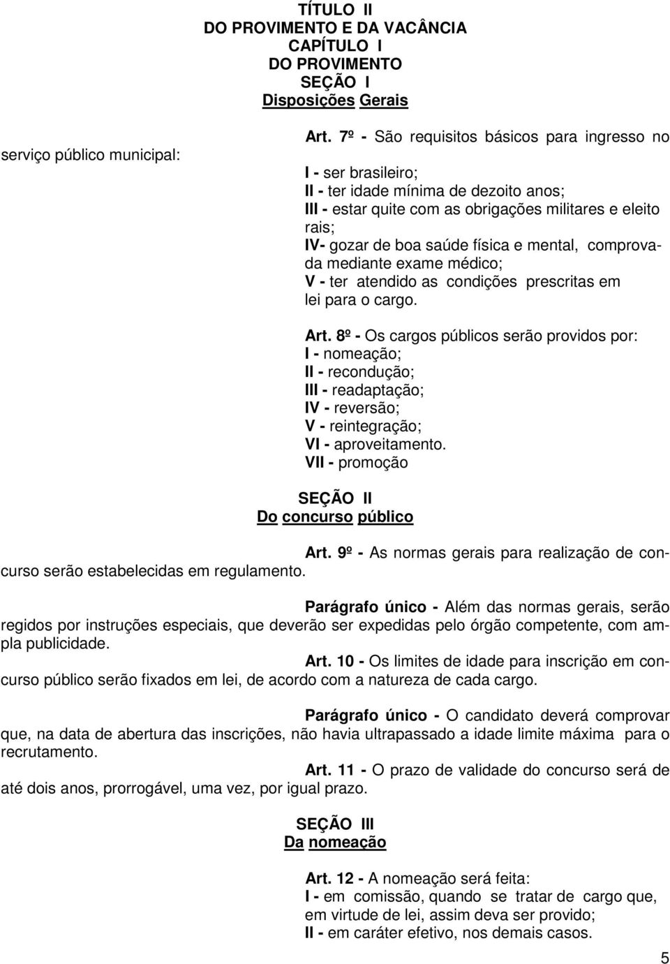 mental, comprovada mediante exame médico; V - ter atendido as condições prescritas em lei para o cargo. Art.