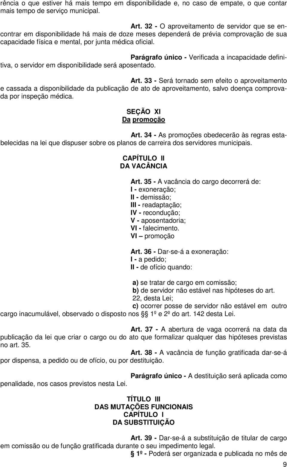 Parágrafo único - Verificada a incapacidade definitiva, o servidor em disponibilidade será aposentado. Art.