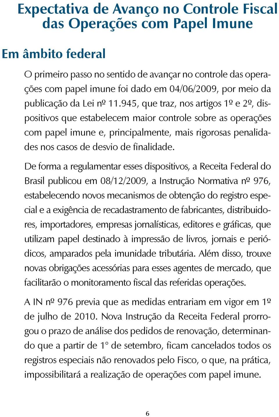 945, que traz, nos artigos 1º e 2º, dispositivos que estabelecem maior controle sobre as operações com papel imune e, principalmente, mais rigorosas penalidades nos casos de desvio de finalidade.