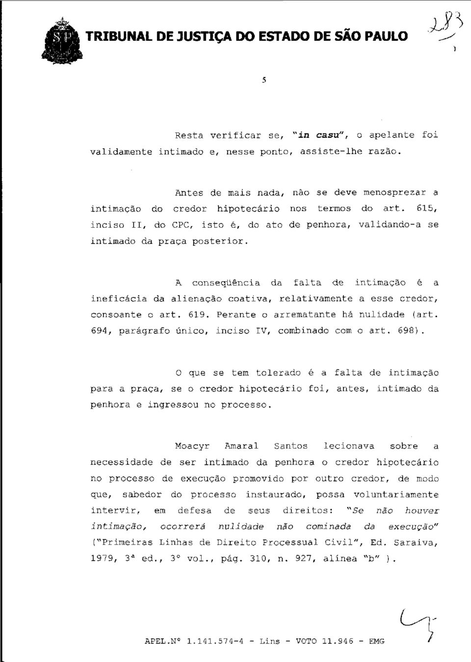 A conseqüência da falta de intimação é a ineficácia da alienação coativa, relativamente a esse credor, consoante o art. 619. Perante o arrematante há nulidade (art.